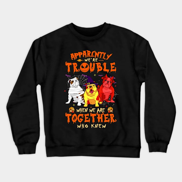 Apparently We're Trouble When We Are Together tshirt  Bulldog Halloween T-Shirt Crewneck Sweatshirt by American Woman